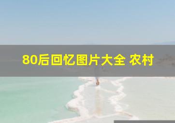 80后回忆图片大全 农村